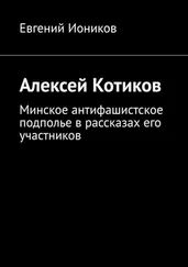 Евгений Иоников - Алексей Котиков. Минское антифашистское подполье в рассказах его участников