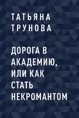 Татьяна Трунова - Дорога в Академию, или как стать некромантом