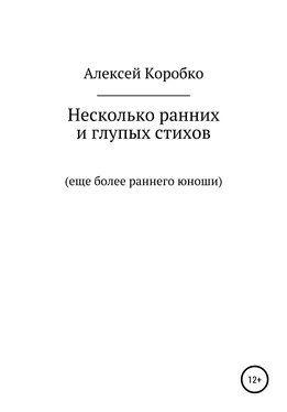 Алексей Коробко Несколько ранних и глупых стихов еще более раннего и глупого юноши обложка книги