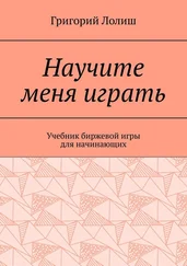 Григорий Лолиш - Научите меня играть. Учебник биржевой игры для начинающих