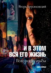 Игорь Брусиловский - И в этом вся его жизнь. Книга первая. Повороты судьбы