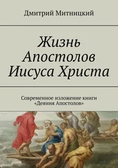 Дмитрий Митницкий - Жизнь Апостолов Иисуса Христа. Современное изложение книги «Деяния Апостолов»