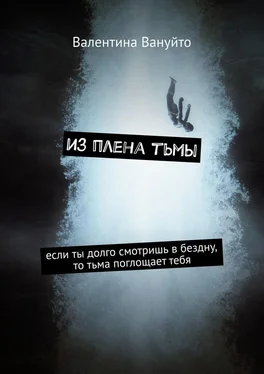 Валентина Вануйто Из плена тьмы. Если ты долго смотришь в бездну, то тьма поглощает тебя обложка книги