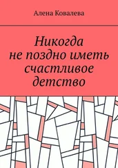 Алена Ковалева - Никогда не поздно иметь счастливое детство