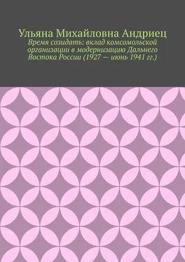 Ульяна Андриец Время созидать: вклад комсомольской организации в модернизацию Дальнего Востока России (1927 – июнь 1941 гг.) обложка книги