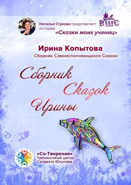 Ирина Копытова Сборник сказок Ирины. Сборник Самоисполняющихся Сказок