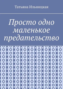 Татьяна Ильницкая Просто одно маленькое предательство обложка книги