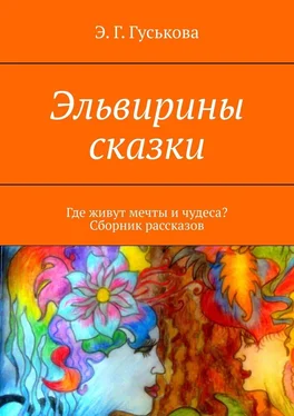 Э. Гуськова Эльвирины сказки. Где живут мечты и чудеса? Сборник рассказов обложка книги