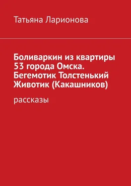 Татьяна Ларионова Боливаркин из квартиры 53 города Омска. Бегемотик Толстенький Животик (Какашников). Рассказы обложка книги