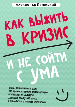 Александр Пятницкий Как выжить в кризис и не сойти с ума