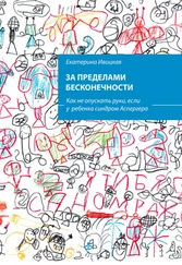 Екатерина Ивицкая - За пределами бесконечности. Как не опускать руки, если у ребенка синдром Аспергера