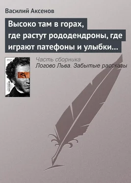 Василий Аксенов Высоко там в горах, где растут рододендроны, где играют патефоны и улыбки на устах обложка книги