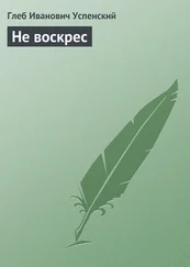 Глеб Успенский - Не воскрес