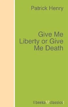 Patrick Henry Give Me Liberty or Give Me Death обложка книги