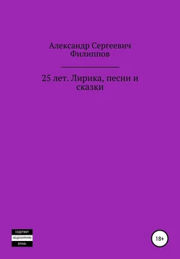 Александр Филиппов 25 лет. Лирика, песни и сказки обложка книги