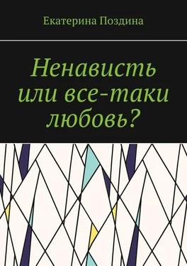 Екатерина Поздина Ненависть или все-таки любовь?