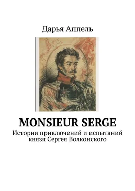 Дарья Аппель Monsieur Serge. Истории приключений и испытаний князя Сергея Волконского обложка книги