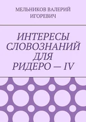 ВАЛЕРИЙ МЕЛЬНИКОВ - ИНТЕРЕСЫ СЛОВОЗНАНИЙ ДЛЯ РИДЕРО – IV