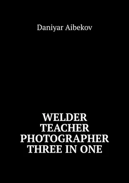 Daniyar Aibekov Welder. Teacher. Photographer. Three IN ONE обложка книги