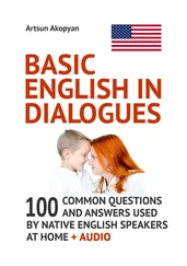 Artsun Akopyan - Basic English in Dialogues. 100 Common Questions and Answers Used by Native English Speakers at Home + Audio
