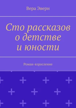 Вера Эвери Сто рассказов о детстве и юности. Роман-взросление обложка книги