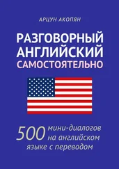 Арцун Акопян - Разговорный английский самостоятельно. 500 мини-диалогов на английском языке с переводом