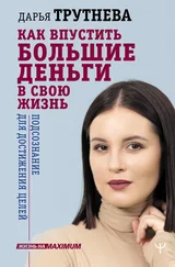 Дарья Трутнева - Как впустить большие деньги в свою жизнь. Подсознание для достижения целей