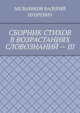 ВАЛЕРИЙ МЕЛЬНИКОВ СБОРНИК СТИХОВ В ВОЗРАСТАНИЯХ СЛОВОЗНАНИЙ – III обложка книги