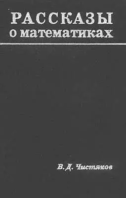 Василий Дмитриевич Чистяков Рассказы о математиках От автора В этой книге - фото 2