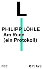Philipp Löhle - Am Rand (ein Protokoll)