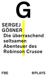 Sergej Gößner - Die überraschend seltsamen Abenteuer des Robinson Crusoe