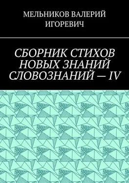 ВАЛЕРИЙ МЕЛЬНИКОВ СБОРНИК СТИХОВ НОВЫХ ЗНАНИЙ СЛОВОЗНАНИЙ – IV обложка книги