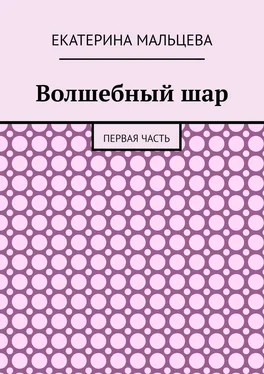 Екатерина Мальцева Волшебный шар. Первая часть обложка книги