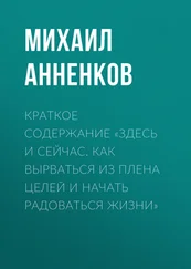 Михаил Анненков - Краткое содержание «Здесь и сейчас. Как вырваться из плена целей и начать радоваться жизни»