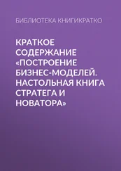 Библиотека КнигиКратко - Краткое содержание «Построение бизнес-моделей. Настольная книга стратега и новатора»