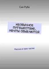 Сия Руба - Необычное путешествие. Мечты сбываются. Рассказ в трех частях