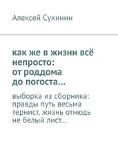 Алексей Сухинин - как же в жизни всё непросто - от роддома до погоста… выборка из сборника - правды путь весьма тернист, жизнь отнюдь не белый лист…