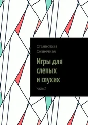 Станислава Солнечная - Игры для слепых и глухих. Часть 2