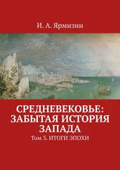 И. Ярмизин - Средневековье - забытая история Запада. Том 3. Итоги эпохи