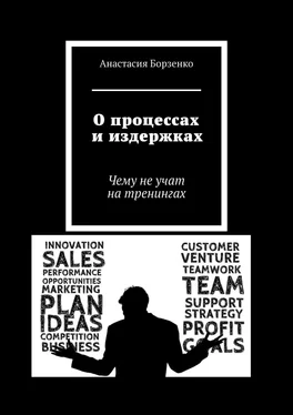 Анастасия Борзенко О процессах и издержках. Чему не учат на тренингах