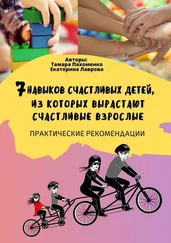 Тамара Пахоменко - 7 навыков счастливых детей, из которых вырастают счастливые взрослые. Практические рекомендации