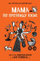 Инна Метельская-Шереметьева - Мама по прозвищу Вжик. Как стать семирукой богиней и все успевать
