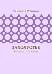 Valentina Polosova - Захолустье. Рассказы. Про жизнь