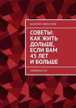 Валерий Новоселов Советы: как жить дольше, если вам 45 лет и больше. Лайфхаки N1 обложка книги