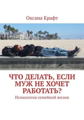 Оксана Крафт - Что делать, если муж не хочет работать? Психология семейной жизни