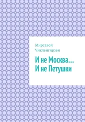 Мирсавой Чикленгирзен - И не Москва… И не Петушки