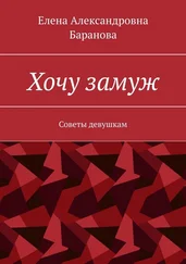 Елена Баранова - Хочу замуж. Советы девушкам
