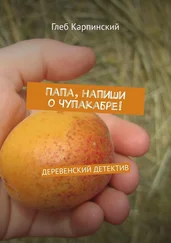 Глеб Карпинский - Папа, напиши о Чупакабре! Деревенский детектив