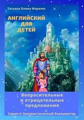 Татьяна Олива Моралес - Английский для детей. Вопросительные и отрицательные предложения. Серия © Лингвистический Реаниматор