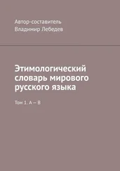 Владимир Лебедев - Этимологический словарь мирового русского языка. Том 1. А – В